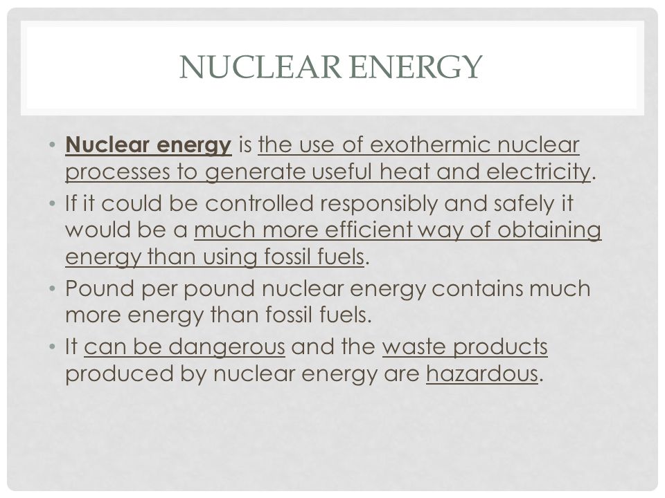 Nuclear Energy Nuclear energy is the use of exothermic nuclear processes to generate useful heat and electricity.