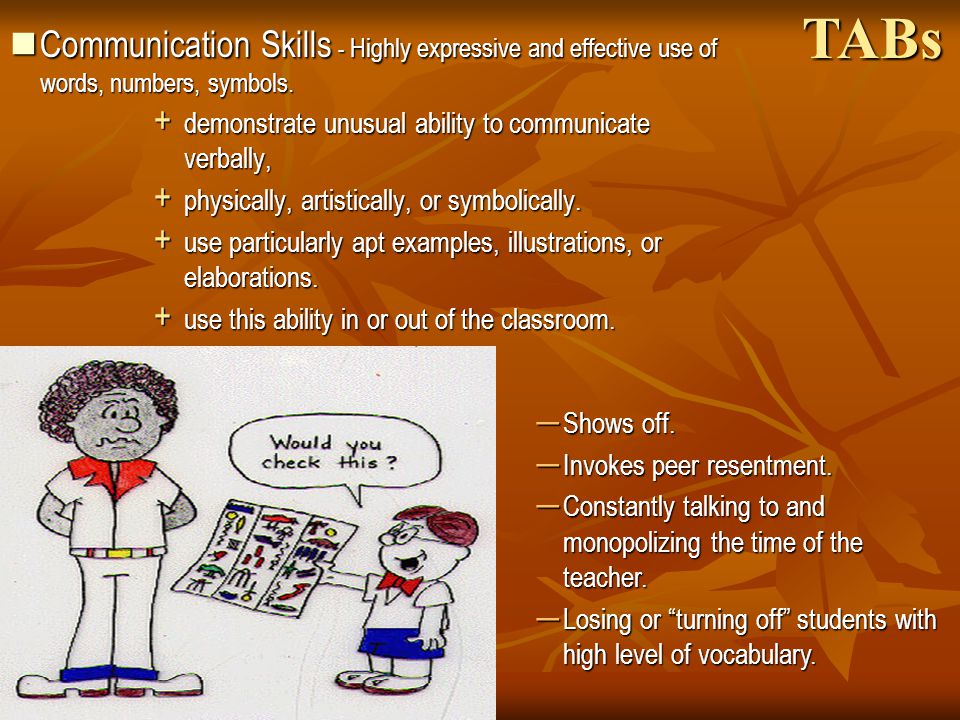 TABs Communication Skills - Highly expressive and effective use of words, numbers, symbols. demonstrate unusual ability to communicate verbally,