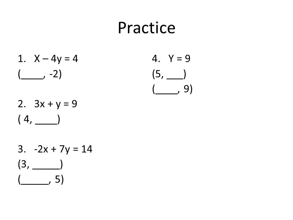 Practice X – 4y = 4 (____, -2) 3x + y = 9 ( 4, ____) -2x + 7y = 14