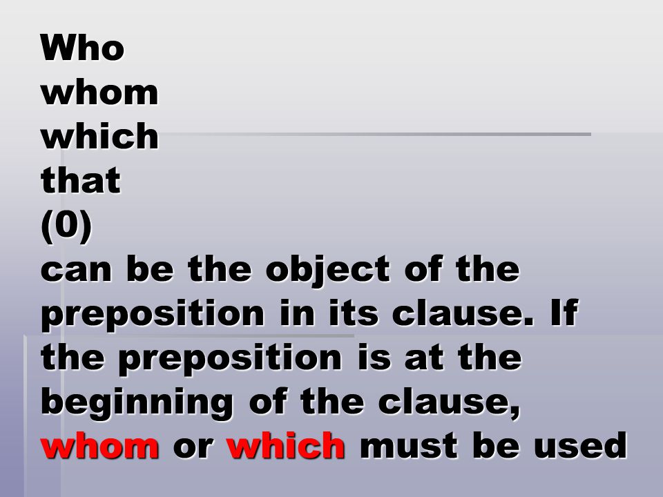 Who whom which that (0) can be the object of the preposition in its clause.