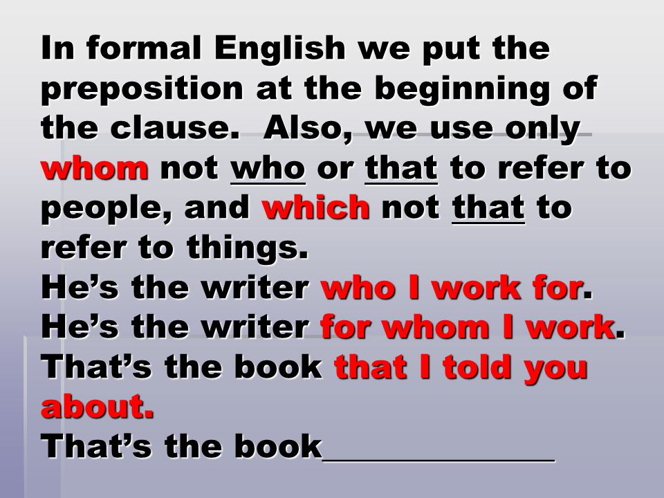 In formal English we put the preposition at the beginning of the clause.