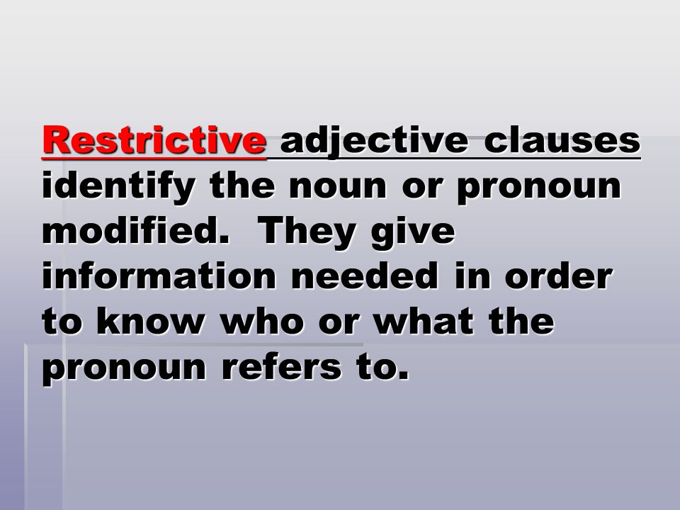 Restrictive adjective clauses identify the noun or pronoun modified
