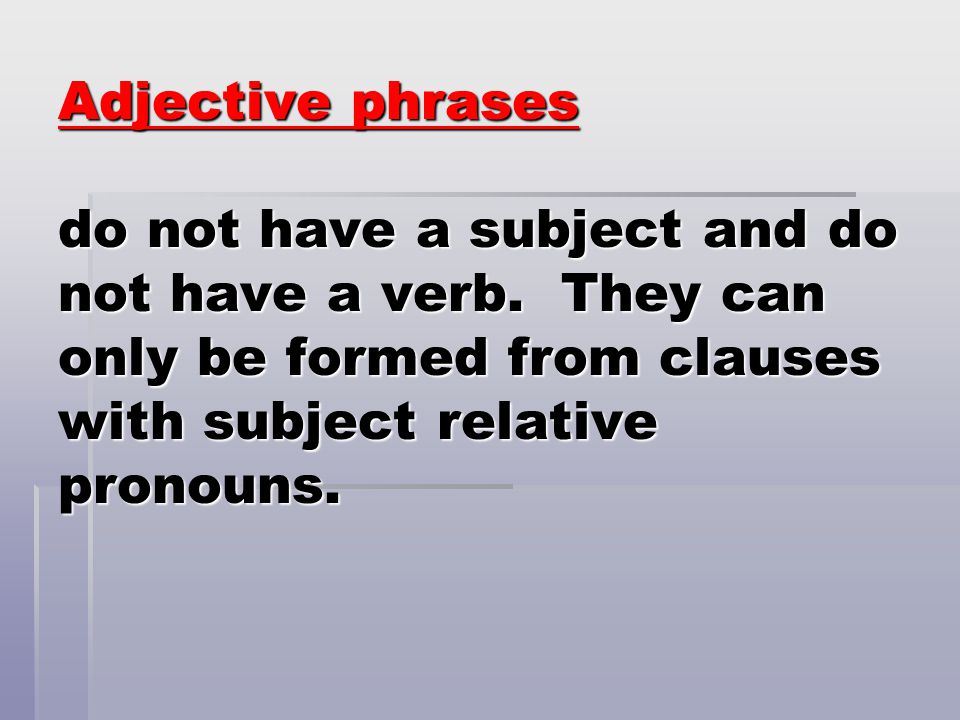 Adjective phrases do not have a subject and do not have a verb