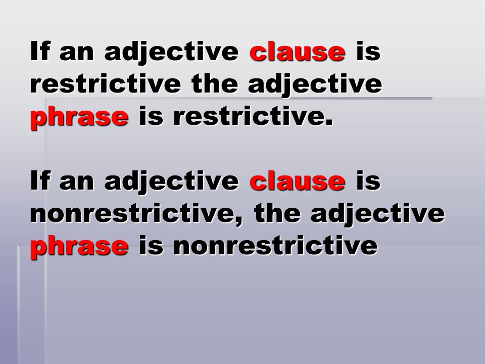 If an adjective clause is restrictive the adjective phrase is restrictive.