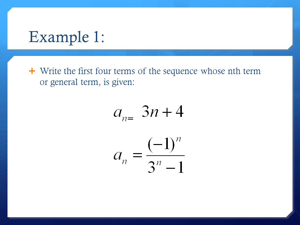 Example 1: Write the first four terms of the sequence whose nth term or general term, is given: