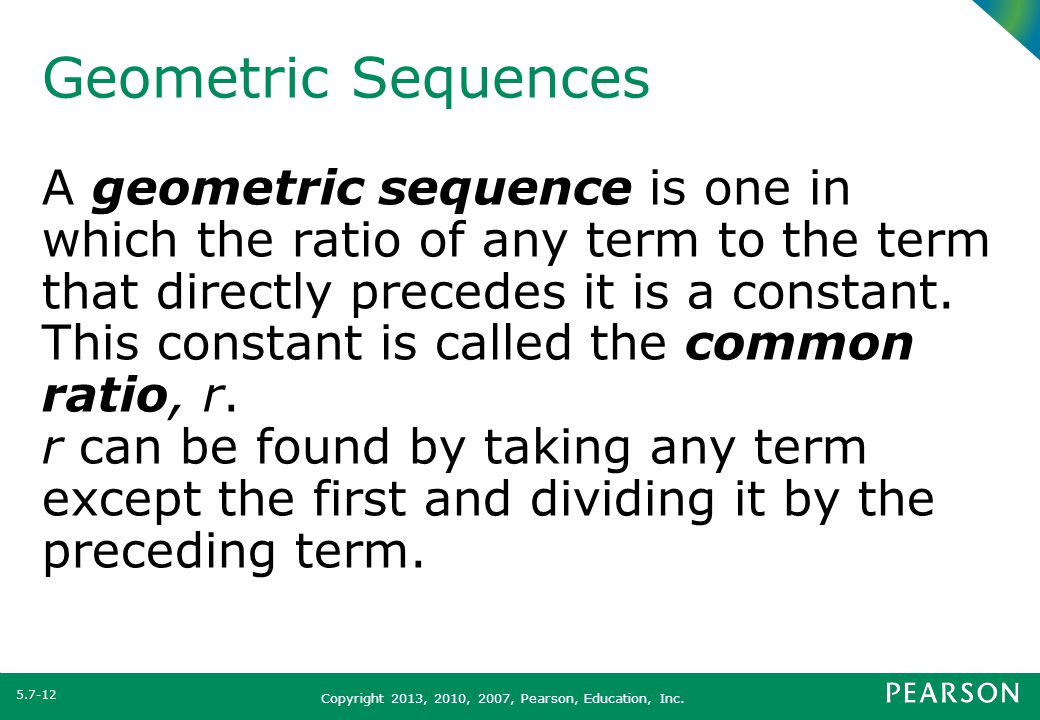 Geometric Sequences A geometric sequence is one in which the ratio of any term to the term that directly precedes it is a constant.