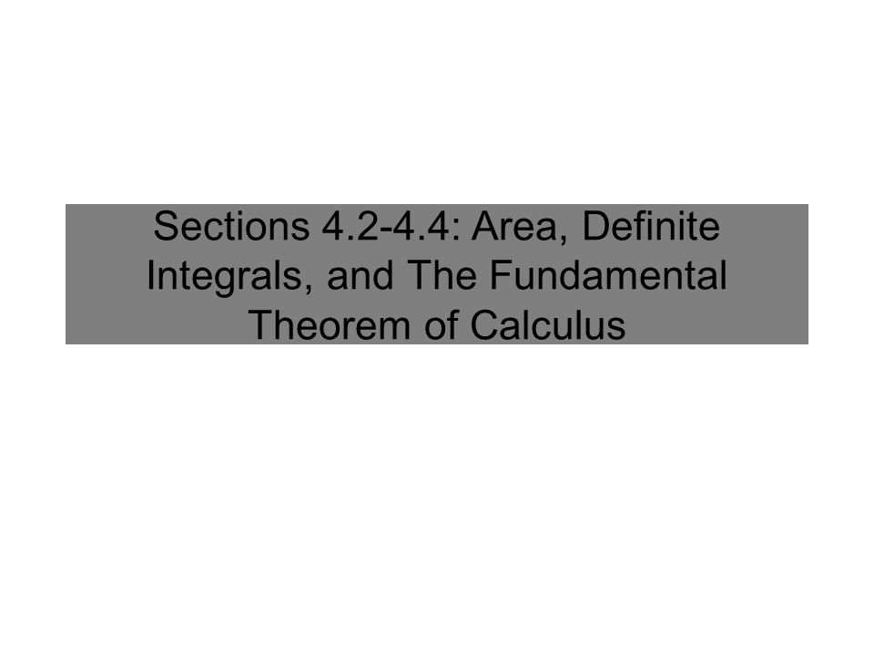 Sections : Area, Definite Integrals, and The Fundamental Theorem of Calculus