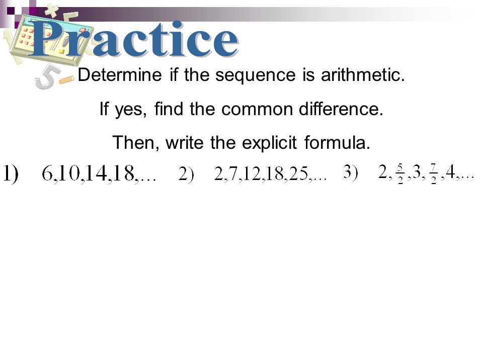 Practice Determine if the sequence is arithmetic.