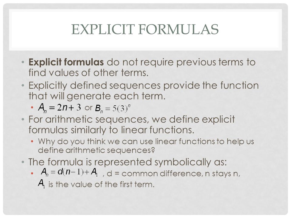 Explicit formulas Explicit formulas do not require previous terms to find values of other terms.