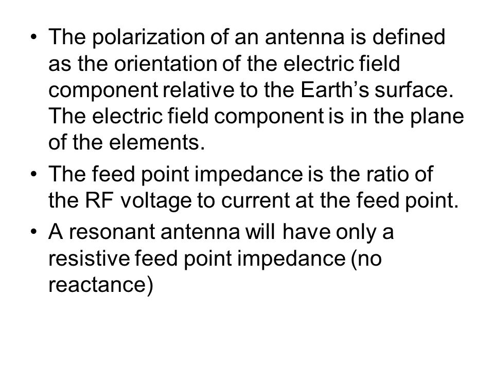 The polarization of an antenna is defined as the orientation of the electric field component relative to the Earth’s surface. The electric field component is in the plane of the elements.
