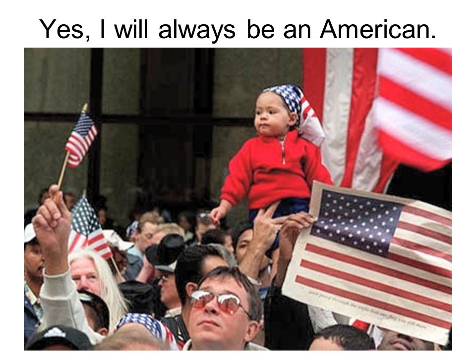 Yes, I will always be an American.