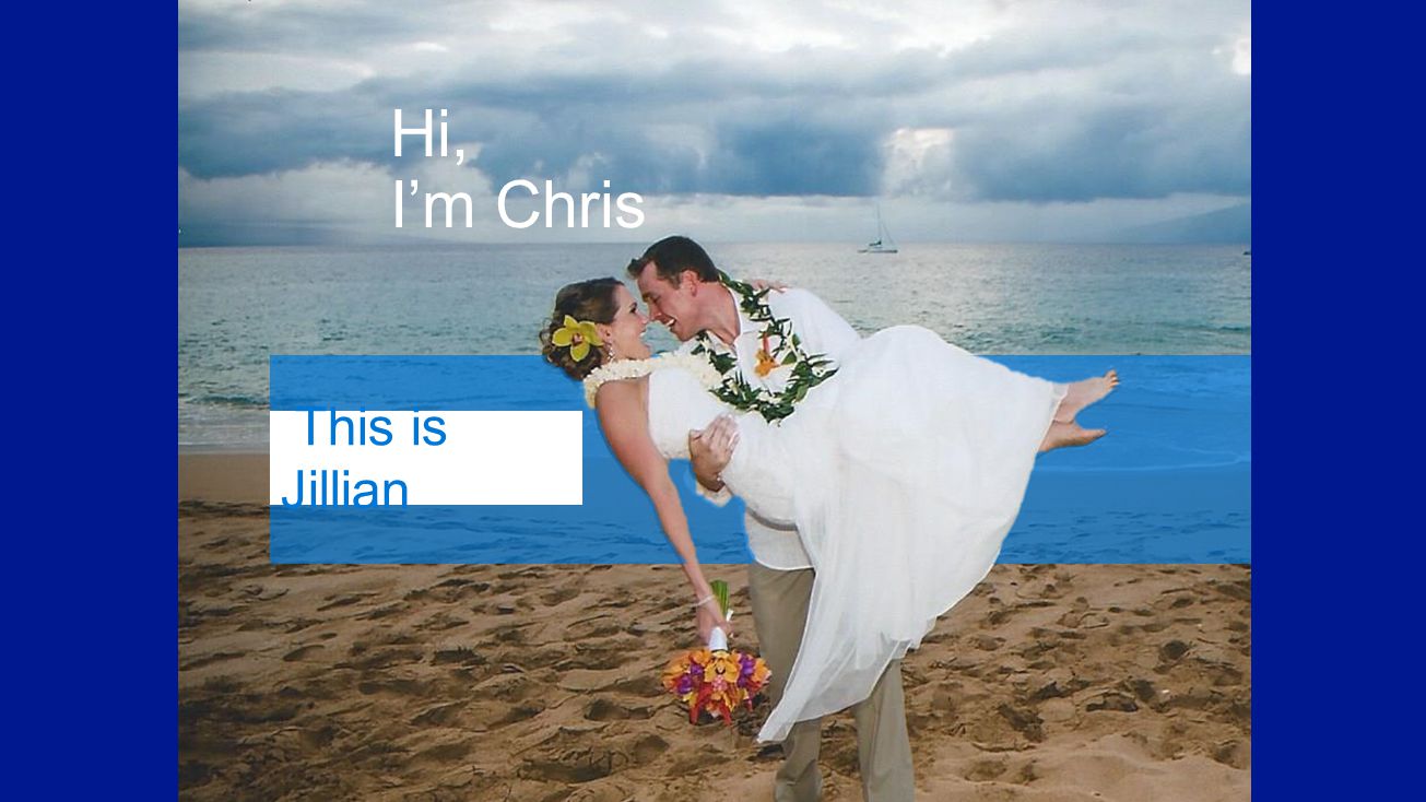Hi, I’m Chris This is Jillian