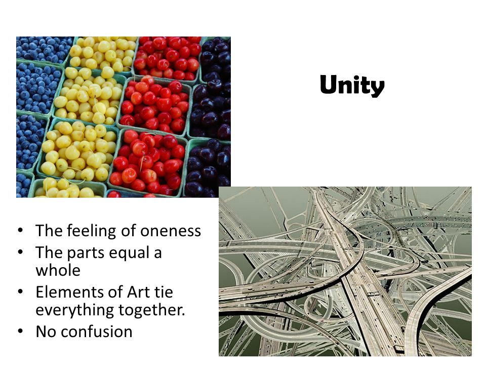 Unity The feeling of oneness The parts equal a whole