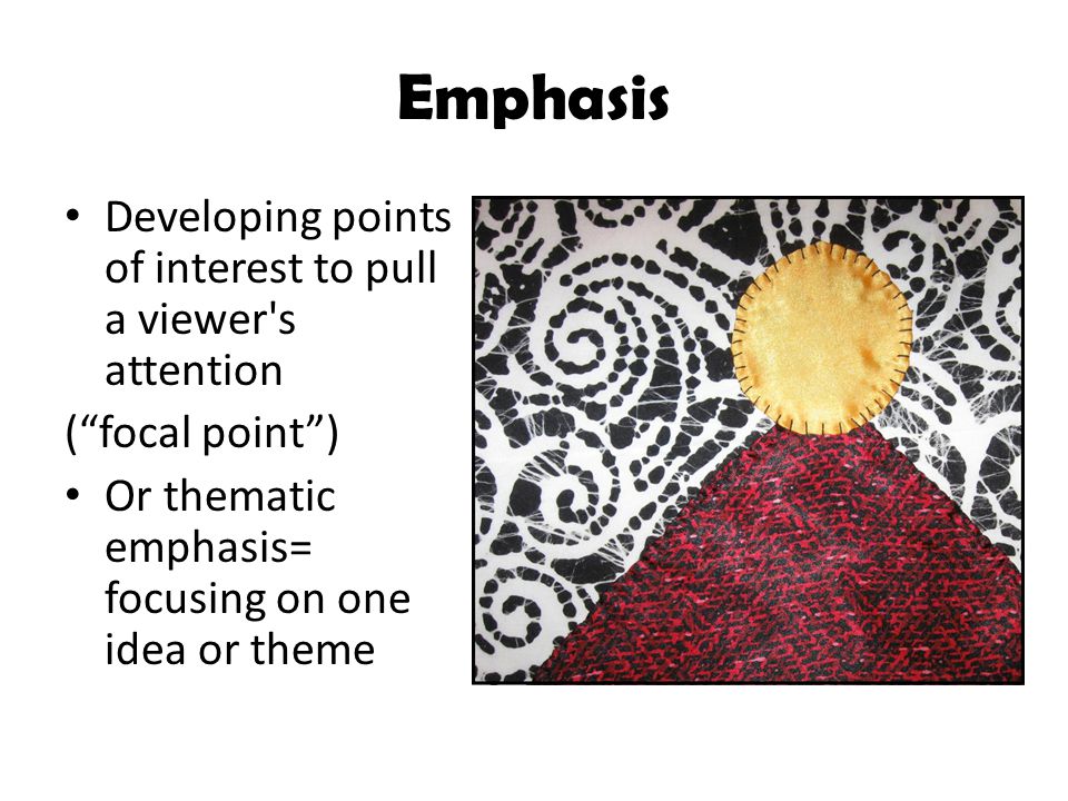 Emphasis Developing points of interest to pull a viewer s attention
