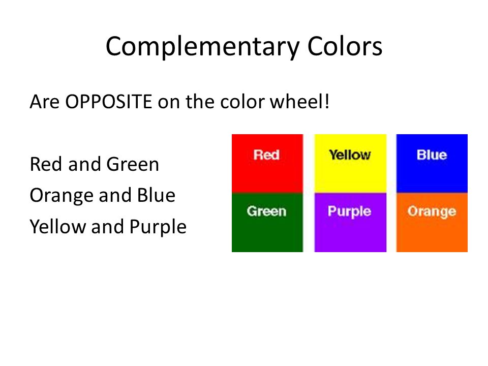 Complementary Colors Are OPPOSITE on the color wheel.