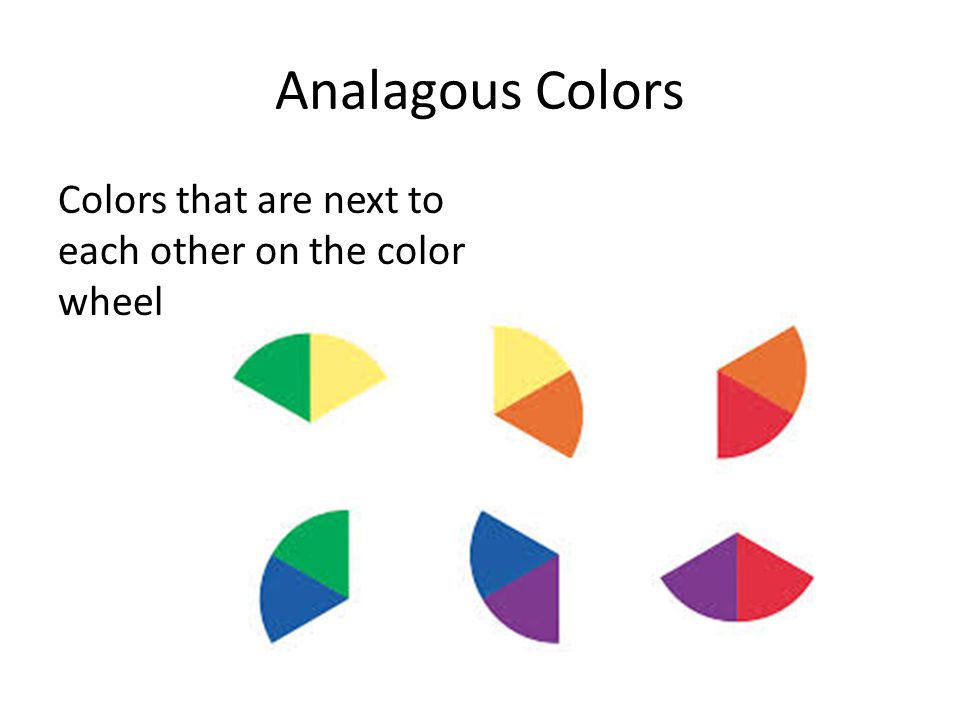 Analagous Colors Colors that are next to each other on the color wheel