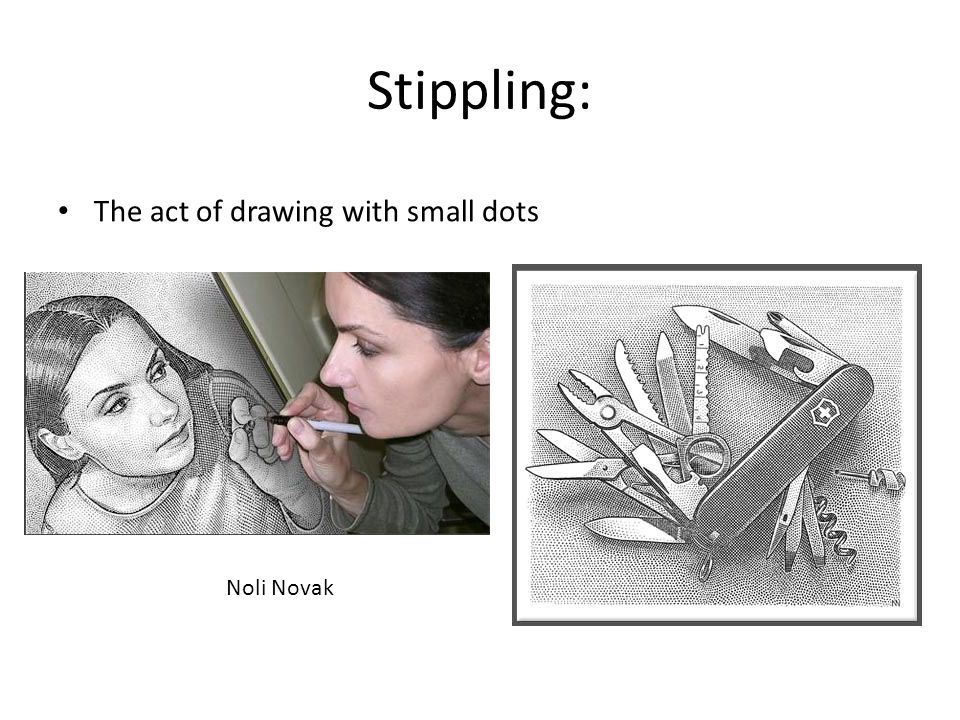 Stippling: The act of drawing with small dots Noli Novak