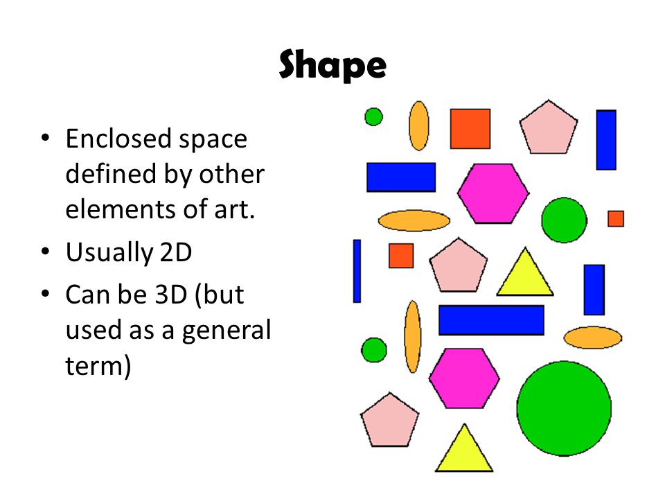 Shape Enclosed space defined by other elements of art. Usually 2D