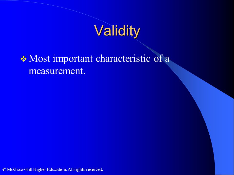 Validity Most important characteristic of a measurement.