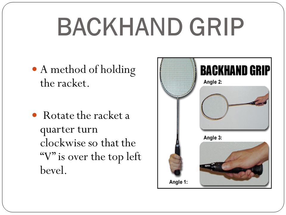 BACKHAND GRIP A method of holding the racket.