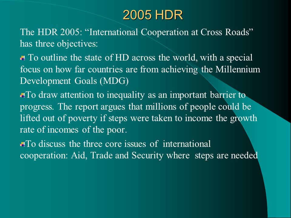 2005 HDR The HDR 2005: International Cooperation at Cross Roads has three objectives: