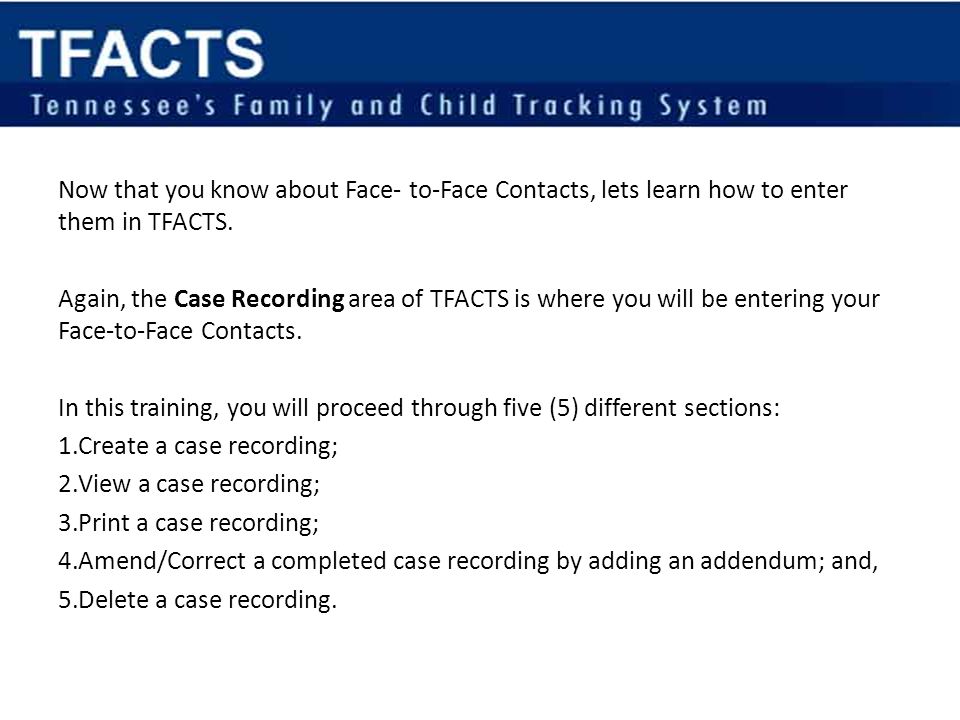 Now that you know about Face- to-Face Contacts, lets learn how to enter them in TFACTS.
