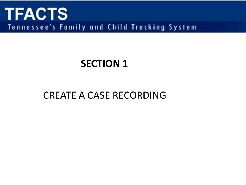 SECTION 1 CREATE A CASE RECORDING