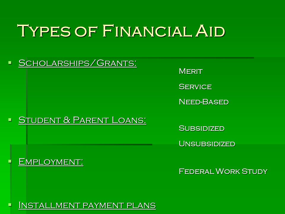 Types of Financial Aid Scholarships/Grants: Merit Service Need-Based