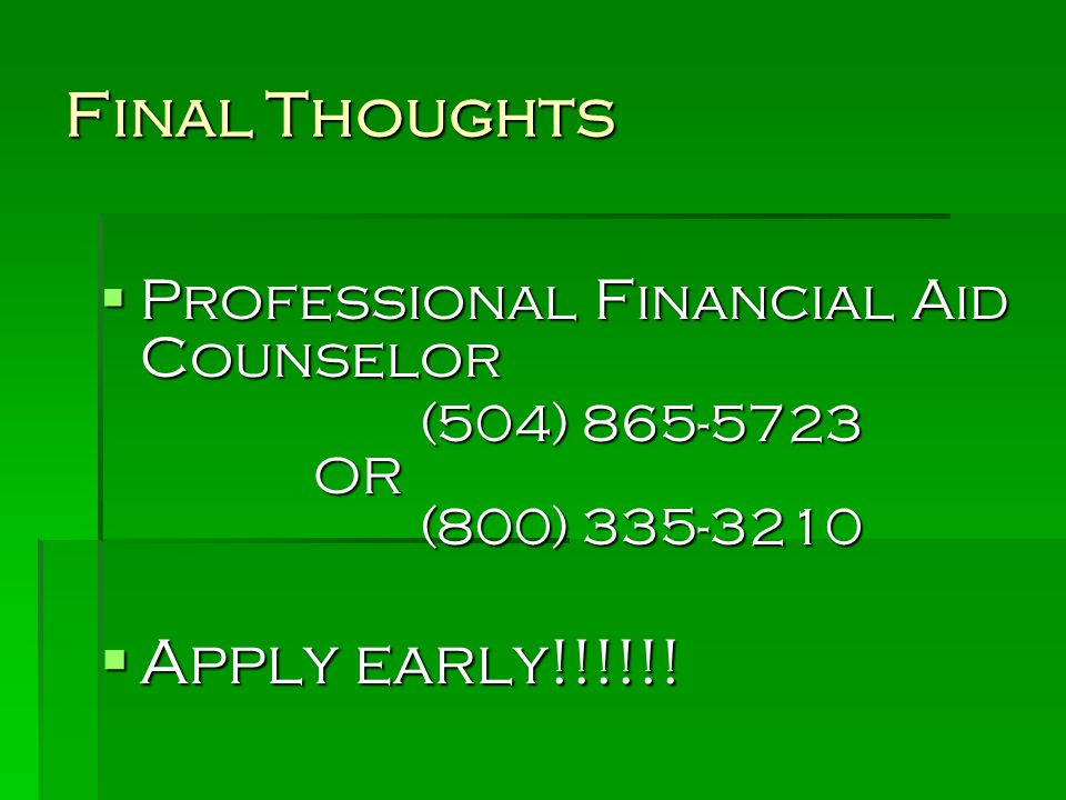 Final Thoughts Apply early!!!!!! Professional Financial Aid Counselor