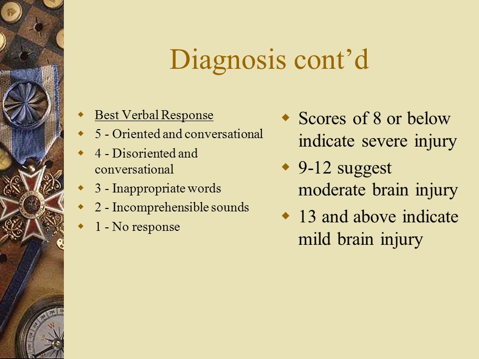 Diagnosis cont’d Scores of 8 or below indicate severe injury