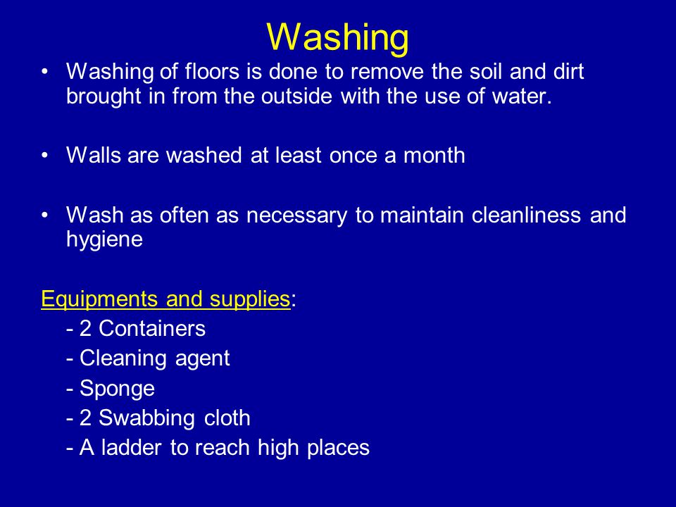 Washing Washing of floors is done to remove the soil and dirt brought in from the outside with the use of water.