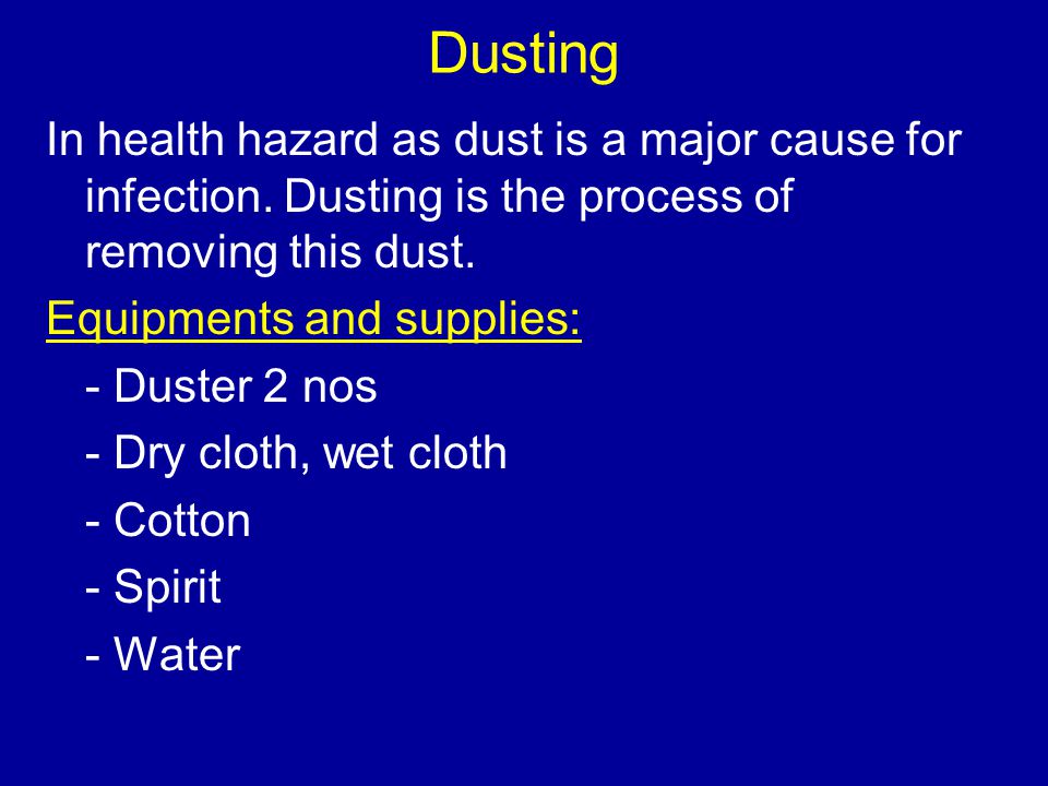Dusting In health hazard as dust is a major cause for infection. Dusting is the process of removing this dust.
