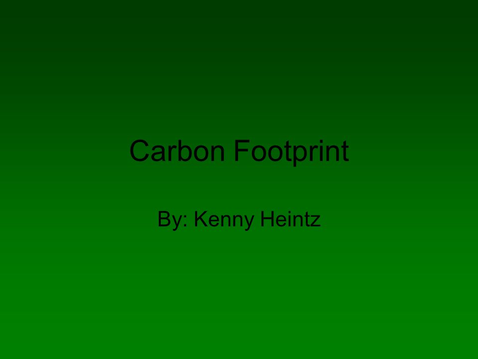Carbon Footprint By: Kenny Heintz