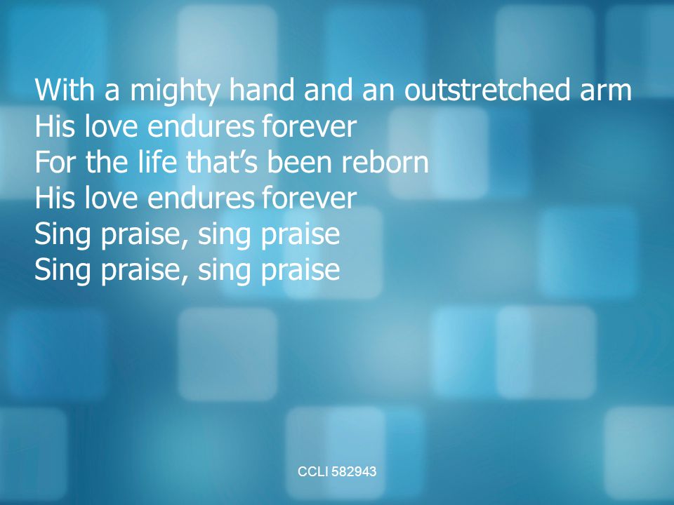 With a mighty hand and an outstretched arm His love endures forever