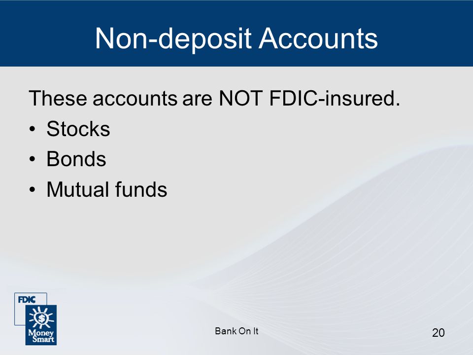 Non-deposit Accounts These accounts are NOT FDIC-insured. Stocks Bonds