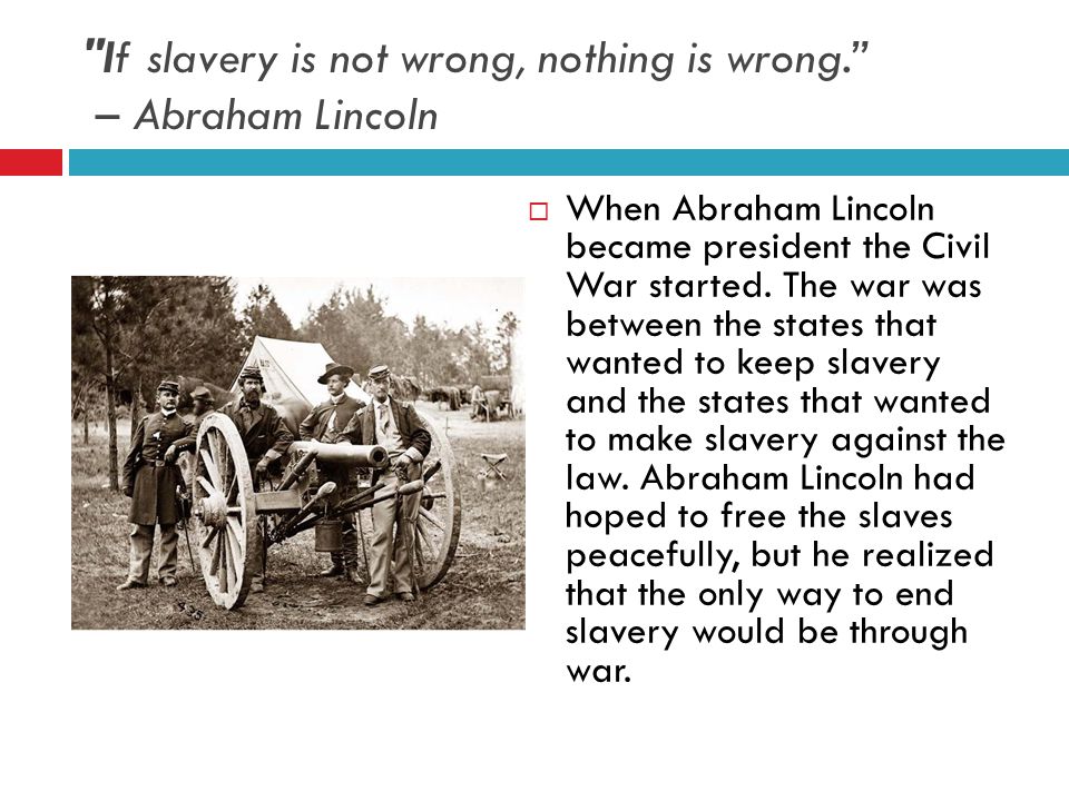 If slavery is not wrong, nothing is wrong. – Abraham Lincoln