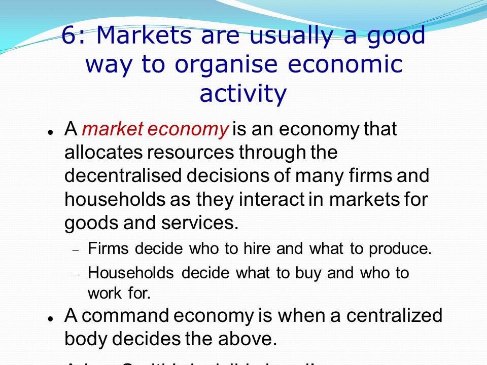 6: Markets are usually a good way to organise economic activity