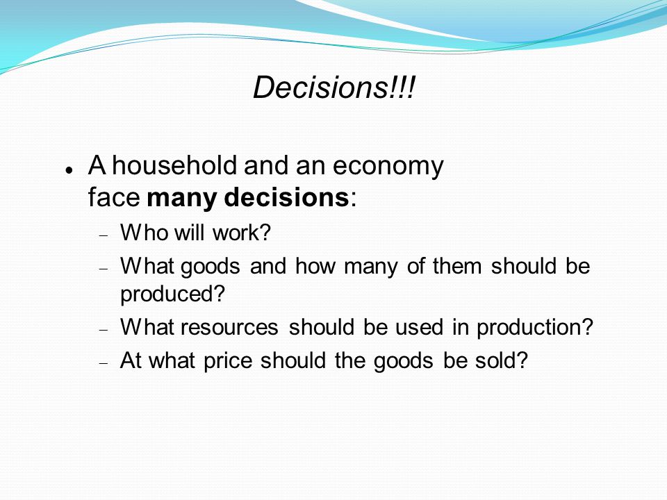Decisions!!! A household and an economy face many decisions: