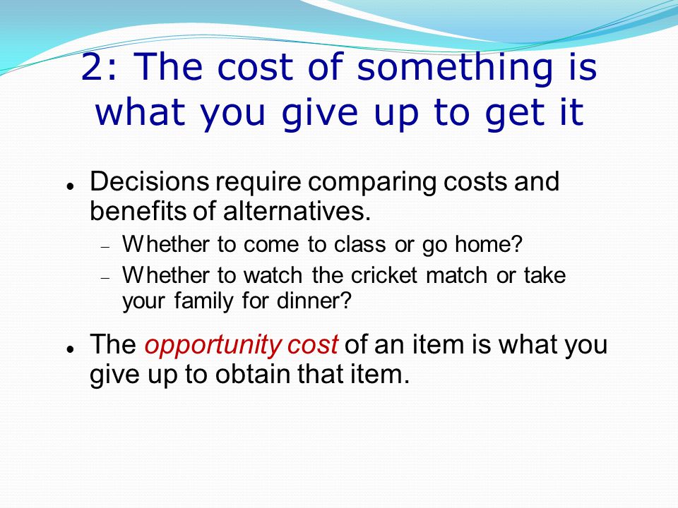 2: The cost of something is what you give up to get it