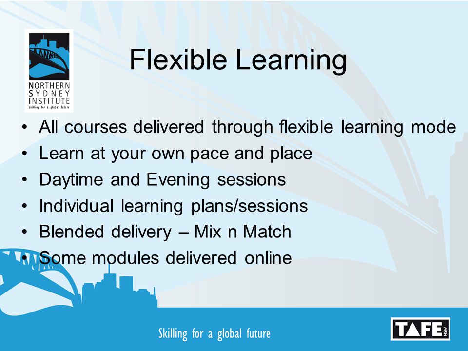 Flexible Learning All courses delivered through flexible learning mode
