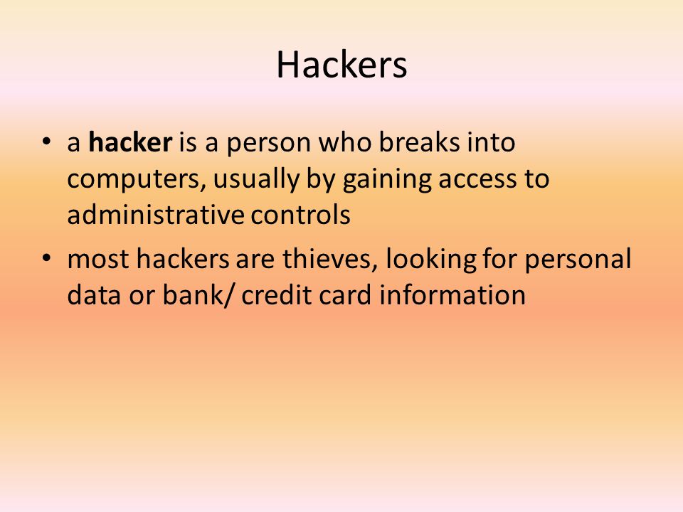 Hackers a hacker is a person who breaks into computers, usually by gaining access to administrative controls.