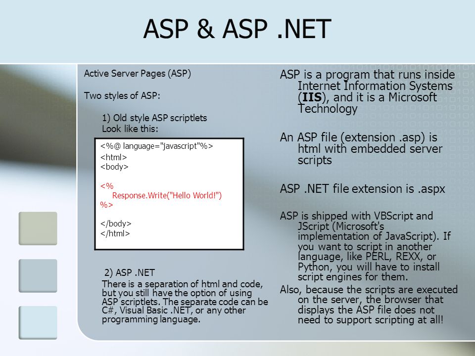 ASP & ASP .NET Active Server Pages (ASP) Two styles of ASP: 1) Old style ASP scriptlets. Look like this:
