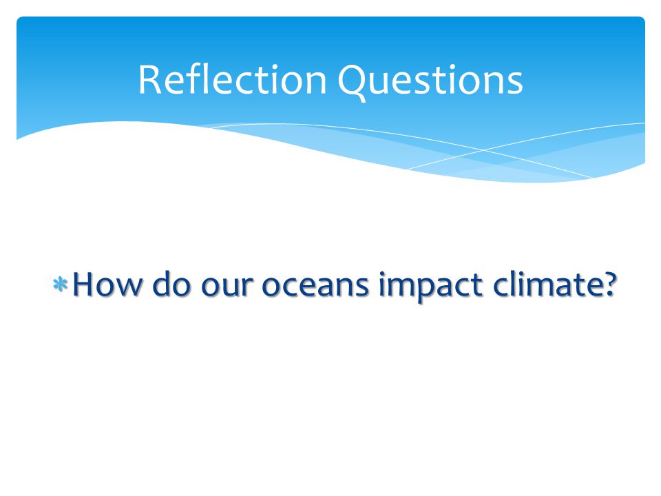 Reflection Questions How do our oceans impact climate