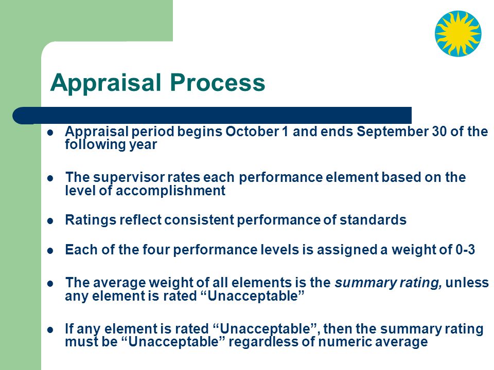Appraisal Process Appraisal period begins October 1 and ends September 30 of the following year.