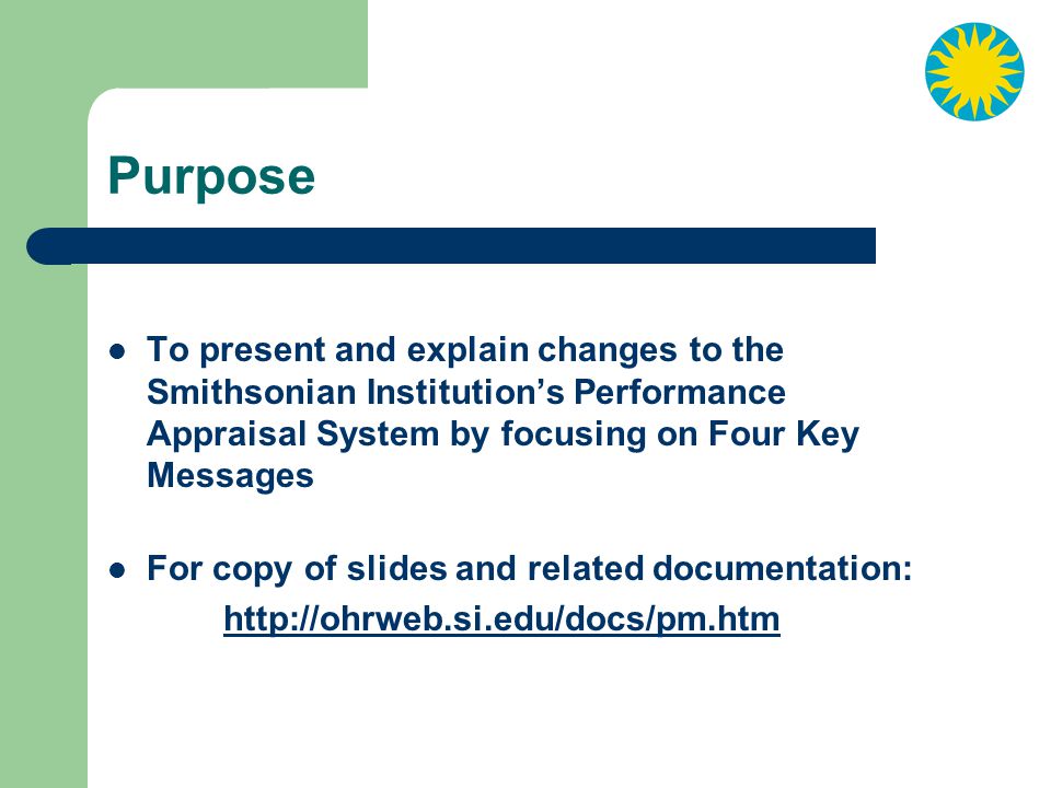 Purpose To present and explain changes to the Smithsonian Institution’s Performance Appraisal System by focusing on Four Key Messages.