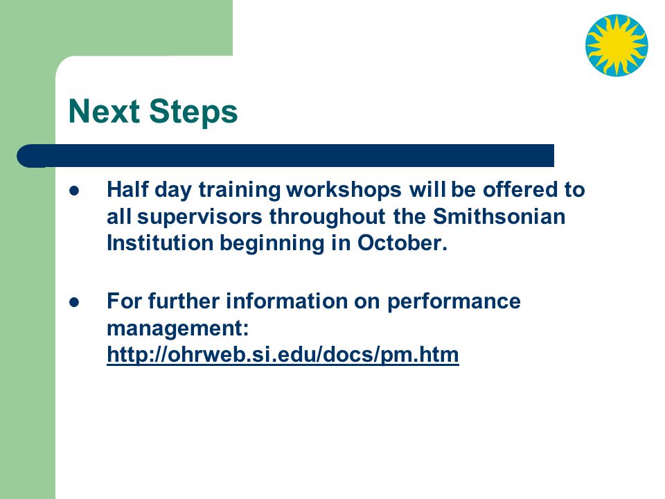 Next Steps Half day training workshops will be offered to all supervisors throughout the Smithsonian Institution beginning in October.