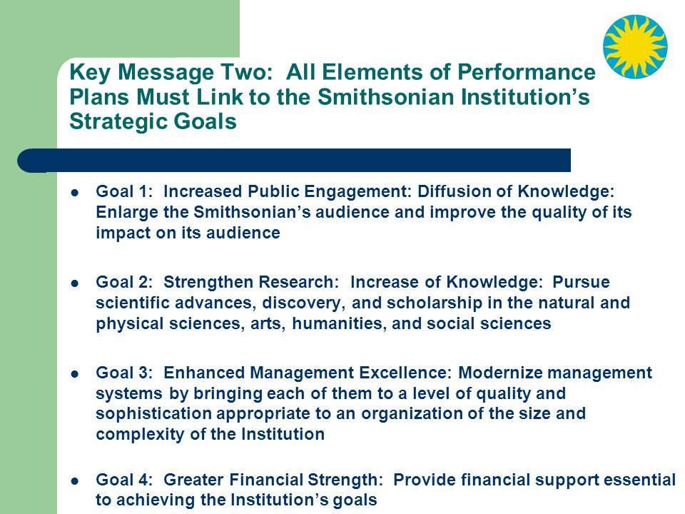 Key Message Two: All Elements of Performance Plans Must Link to the Smithsonian Institution’s Strategic Goals