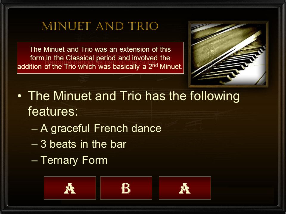 A B A The Minuet and Trio has the following features: Minuet and Trio