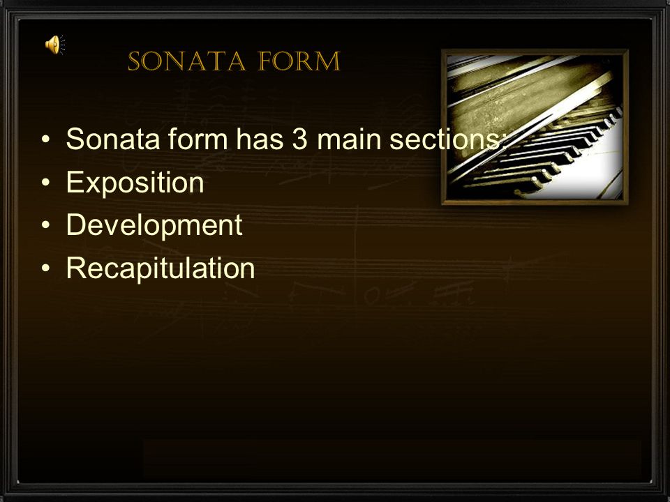 Sonata form has 3 main sections: Exposition Development Recapitulation