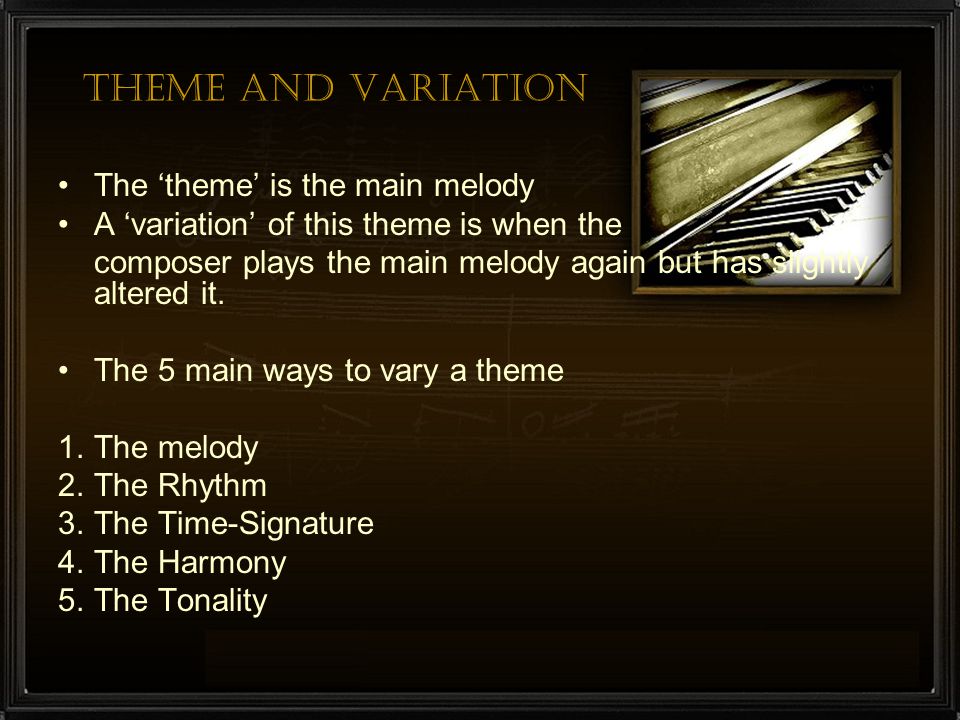Theme and Variation The ‘theme’ is the main melody